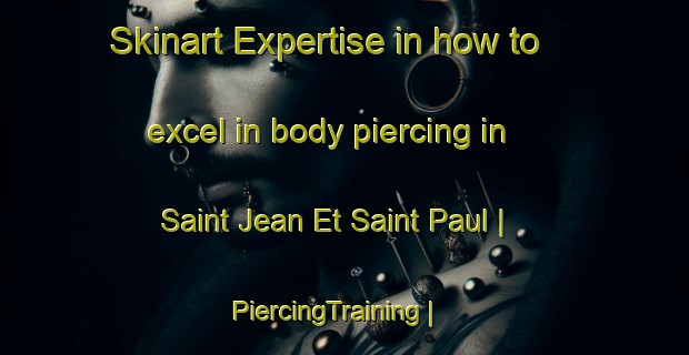 Skinart Expertise in how to excel in body piercing in Saint Jean Et Saint Paul | PiercingTraining | PiercingClasses | SkinartTraining-France